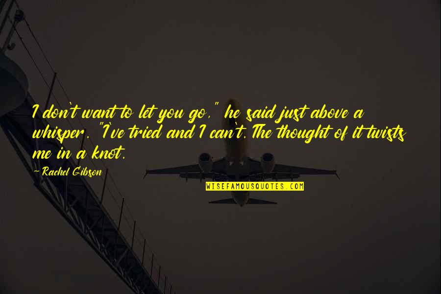 Whisper'd Quotes By Rachel Gibson: I don't want to let you go," he Whisper'd Quotes By Rachel Gibson: I don't want to let you go," he