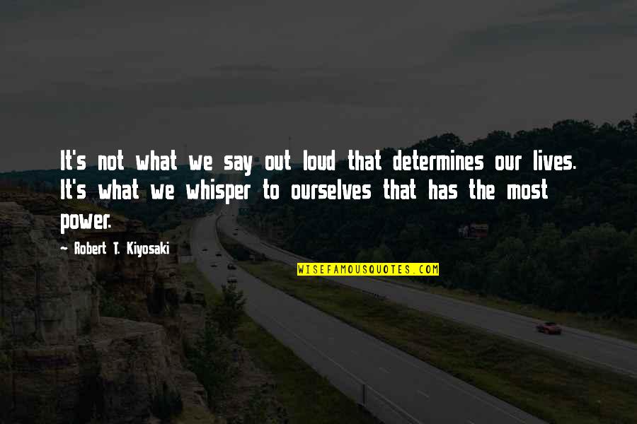 Whisper'd Quotes By Robert T. Kiyosaki: It's not what we say out loud that Whisper'd Quotes By Robert T. Kiyosaki: It's not what we say out loud that