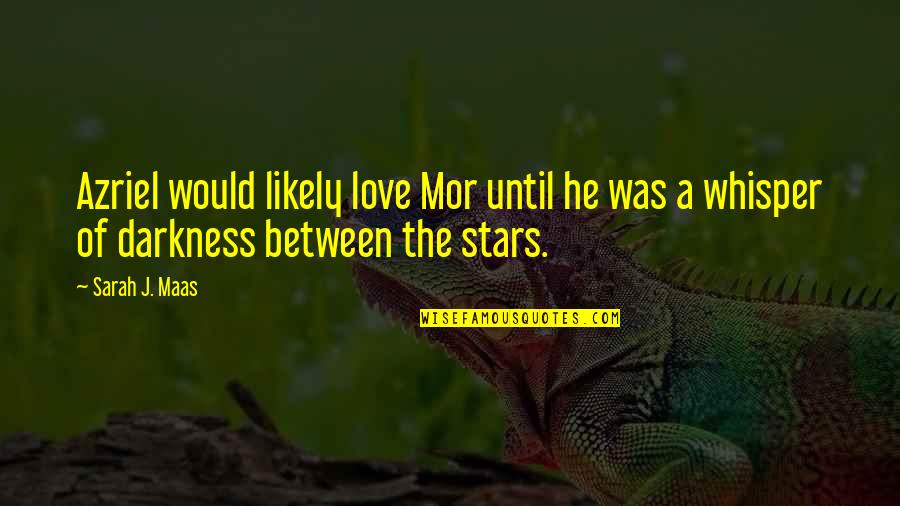 Whisper'd Quotes By Sarah J. Maas: Azriel would likely love Mor until he was