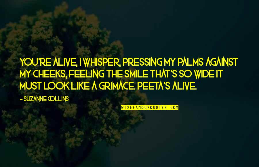 Whisper'd Quotes By Suzanne Collins: You're alive, I whisper, pressing my palms against Whisper'd Quotes By Suzanne Collins: You're alive, I whisper, pressing my palms against