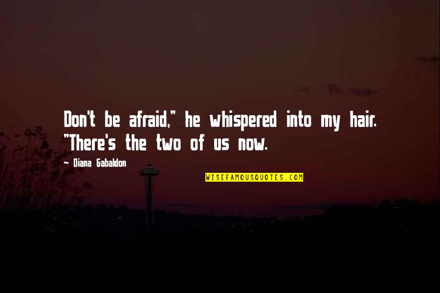 Whispered Quotes By Diana Gabaldon: Don't be afraid," he whispered into my hair.