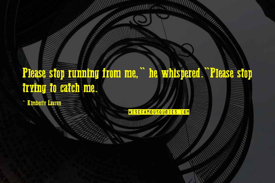 Whispered Quotes By Kimberly Lauren: Please stop running from me," he whispered."Please stop
