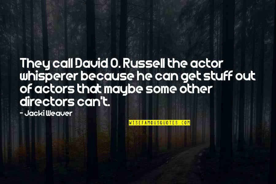 Whisperer Quotes By Jacki Weaver: They call David O. Russell the actor whisperer Whisperer Quotes By Jacki Weaver: They call David O. Russell the actor whisperer