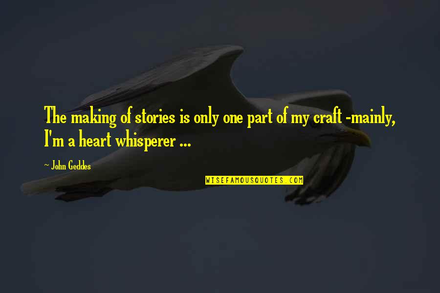 Whisperer Quotes By John Geddes: The making of stories is only one part