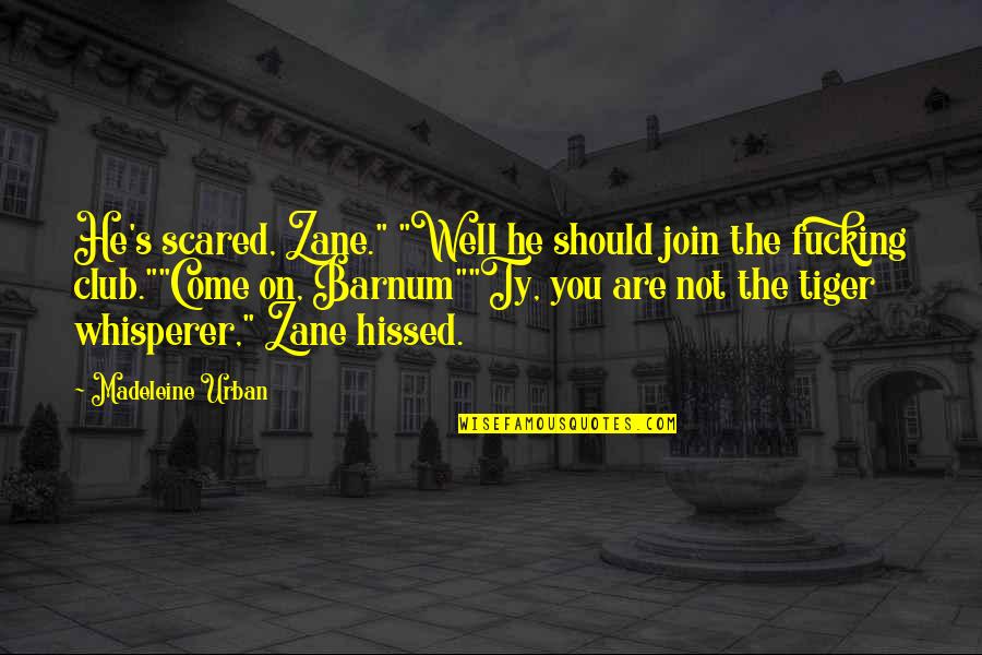 Whisperer Quotes By Madeleine Urban: He's scared, Zane." "Well he should join the Whisperer Quotes By Madeleine Urban: He's scared, Zane." "Well he should join the