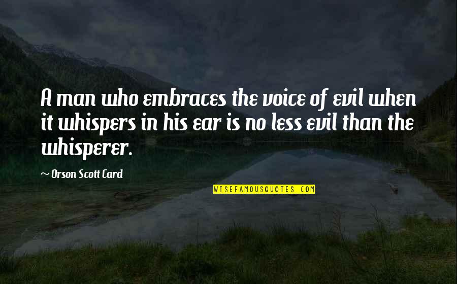 Whisperer Quotes By Orson Scott Card: A man who embraces the voice of evil Whisperer Quotes By Orson Scott Card: A man who embraces the voice of evil