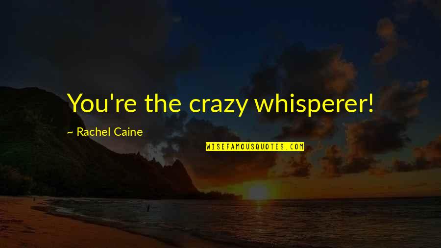 Whisperer Quotes By Rachel Caine: You're the crazy whisperer! Whisperer Quotes By Rachel Caine: You're the crazy whisperer!