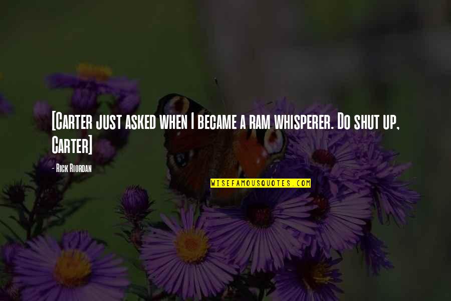 Whisperer Quotes By Rick Riordan: [Carter just asked when I became a ram