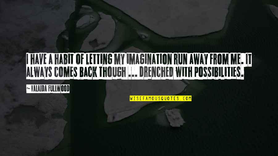 Whisperer Quotes By Valaida Fullwood: I have a habit of letting my imagination Whisperer Quotes By Valaida Fullwood: I have a habit of letting my imagination