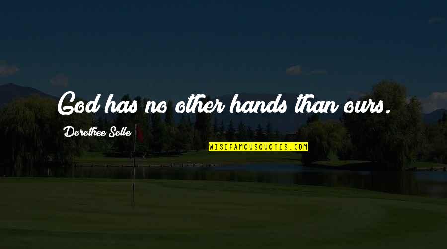 Whisperers In The Bible Quotes By Dorothee Solle: God has no other hands than ours. Whisperers In The Bible Quotes By Dorothee Solle: God has no other hands than ours.