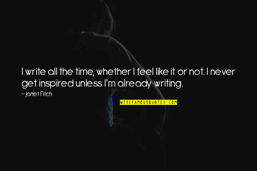 Whisperers Kill Quotes By Janet Fitch: I write all the time, whether I feel Whisperers Kill Quotes By Janet Fitch: I write all the time, whether I feel