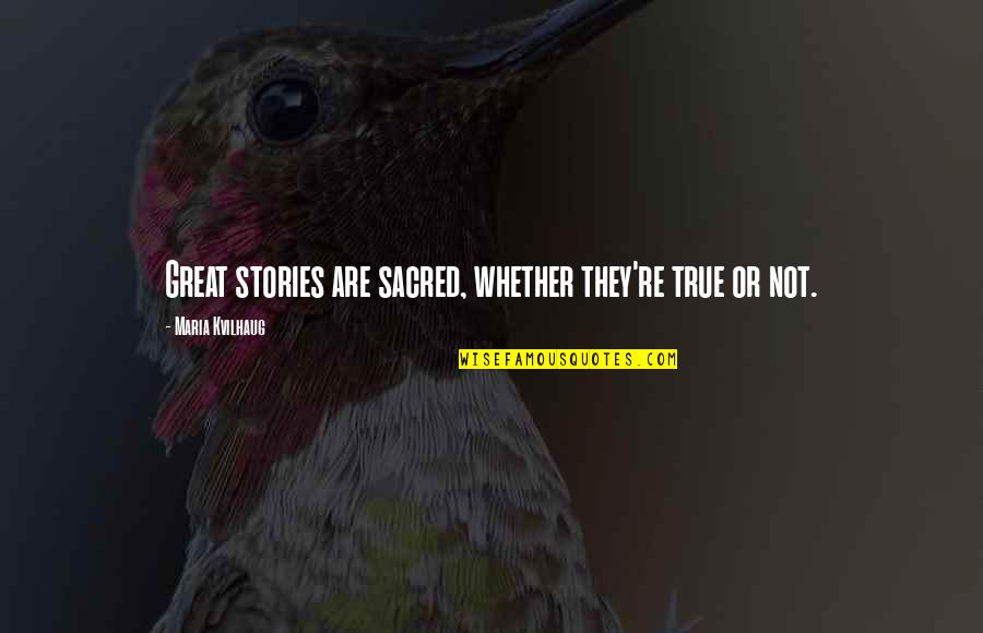 Whispering Challenge Quotes By Maria Kvilhaug: Great stories are sacred, whether they're true or