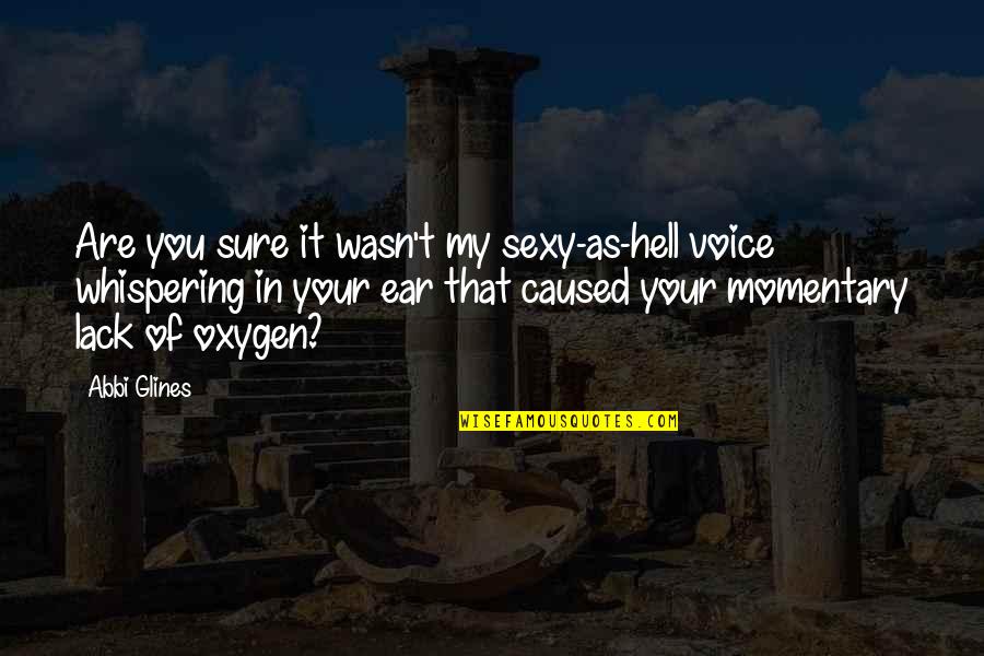 Whispering In My Ear Quotes By Abbi Glines: Are you sure it wasn't my sexy-as-hell voice