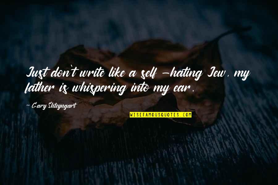 Whispering In My Ear Quotes By Gary Shteyngart: Just don't write like a self -hating Jew,
