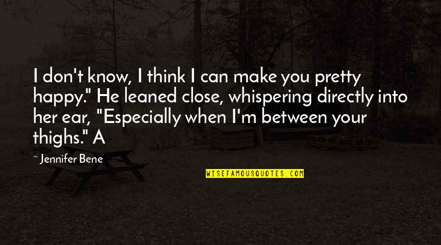 Whispering In My Ear Quotes By Jennifer Bene: I don't know, I think I can make