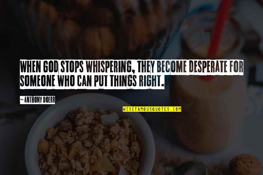 Whispering Quotes By Anthony Doerr: When God stops whispering, they become desperate for
