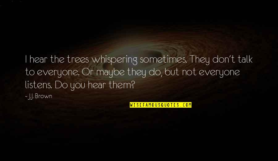 Whispering Quotes By J.J. Brown: I hear the trees whispering sometimes. They don't