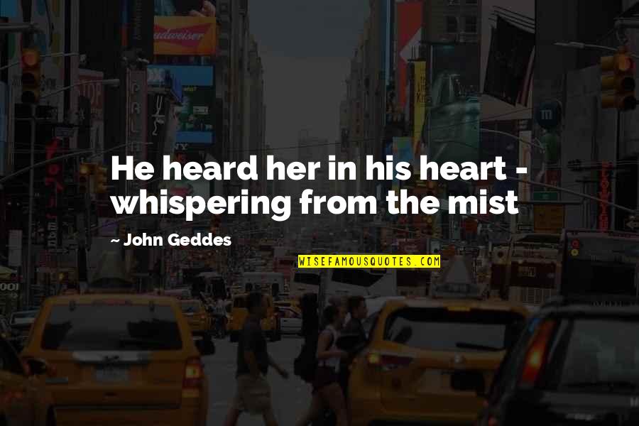 Whispering Quotes By John Geddes: He heard her in his heart - whispering