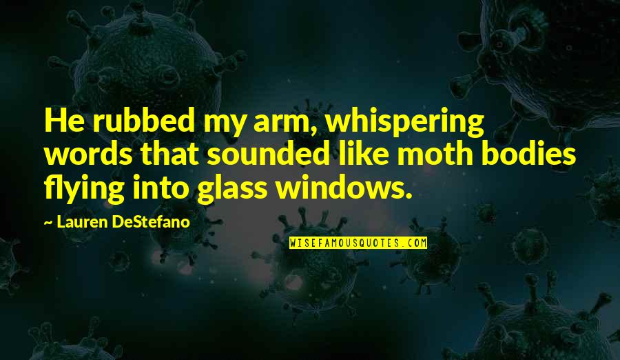 Whispering Quotes By Lauren DeStefano: He rubbed my arm, whispering words that sounded
