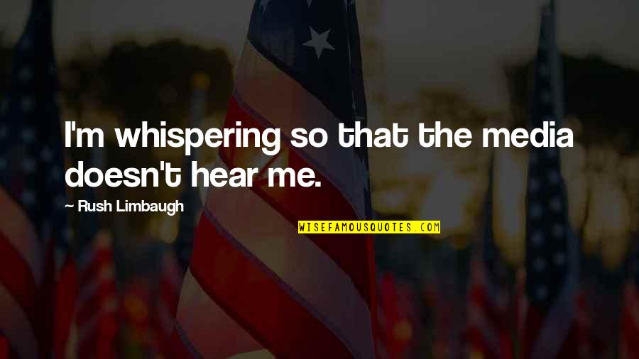 Whispering Quotes By Rush Limbaugh: I'm whispering so that the media doesn't hear