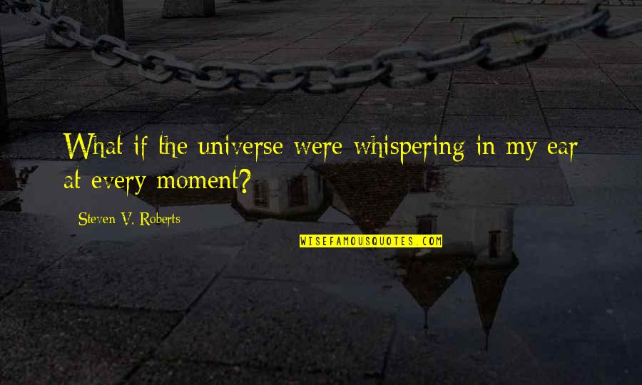 Whispering Quotes By Steven V. Roberts: What if the universe were whispering in my