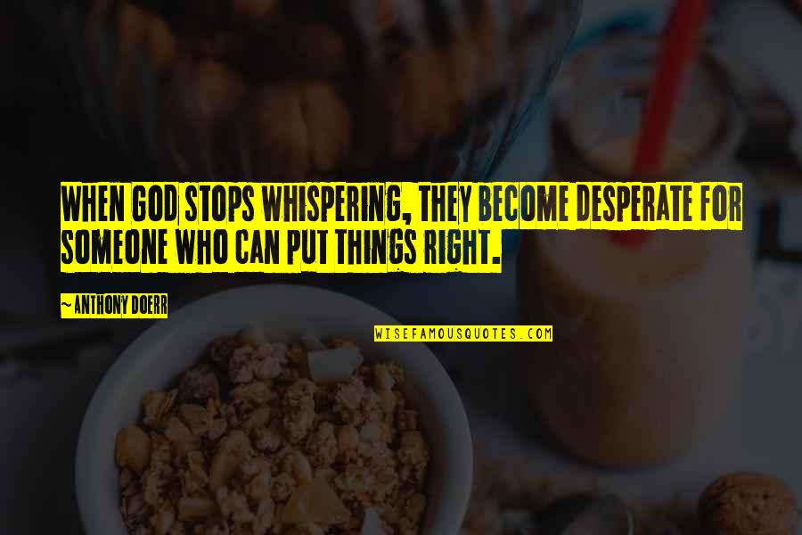 Whispering-sweet-nothings Quotes By Anthony Doerr: When God stops whispering, they become desperate for Whispering-sweet-nothings Quotes By Anthony Doerr: When God stops whispering, they become desperate for