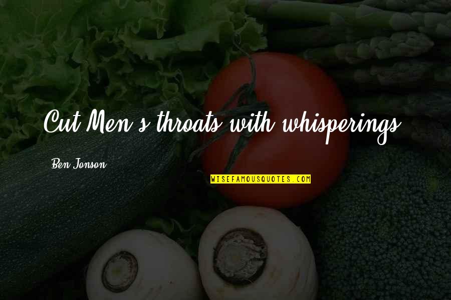 Whispering-sweet-nothings Quotes By Ben Jonson: Cut Men's throats with whisperings. Whispering-sweet-nothings Quotes By Ben Jonson: Cut Men's throats with whisperings.