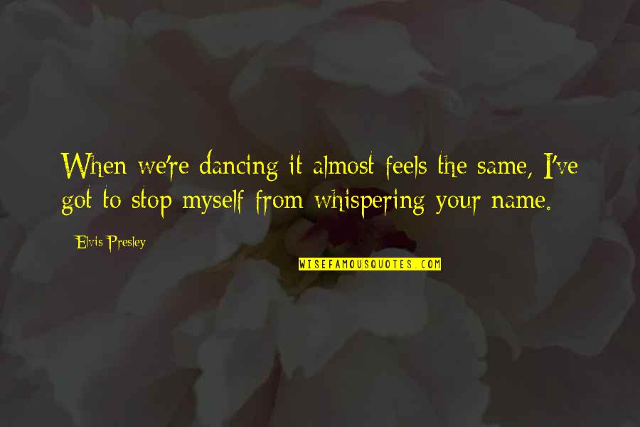 Whispering-sweet-nothings Quotes By Elvis Presley: When we're dancing it almost feels the same, Whispering-sweet-nothings Quotes By Elvis Presley: When we're dancing it almost feels the same,