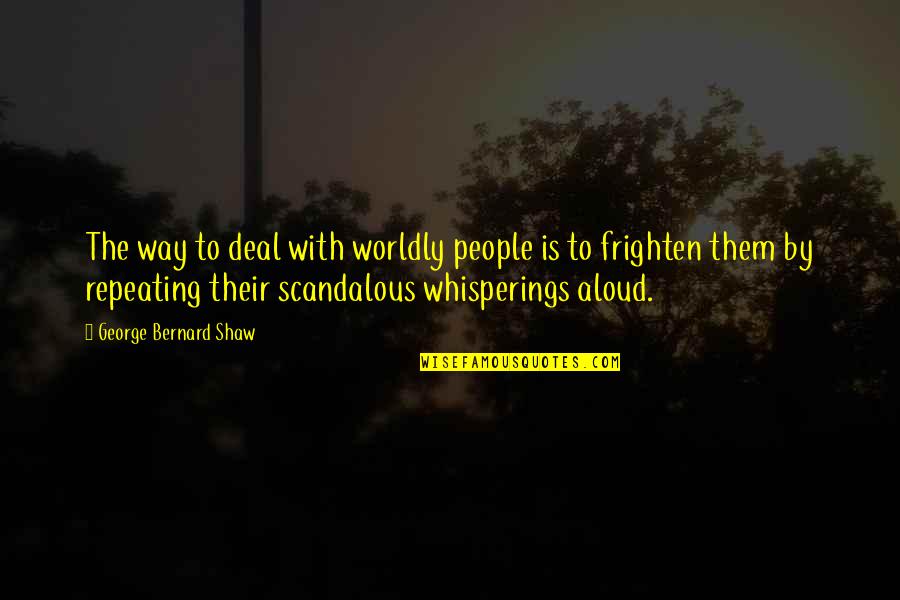 Whispering-sweet-nothings Quotes By George Bernard Shaw: The way to deal with worldly people is