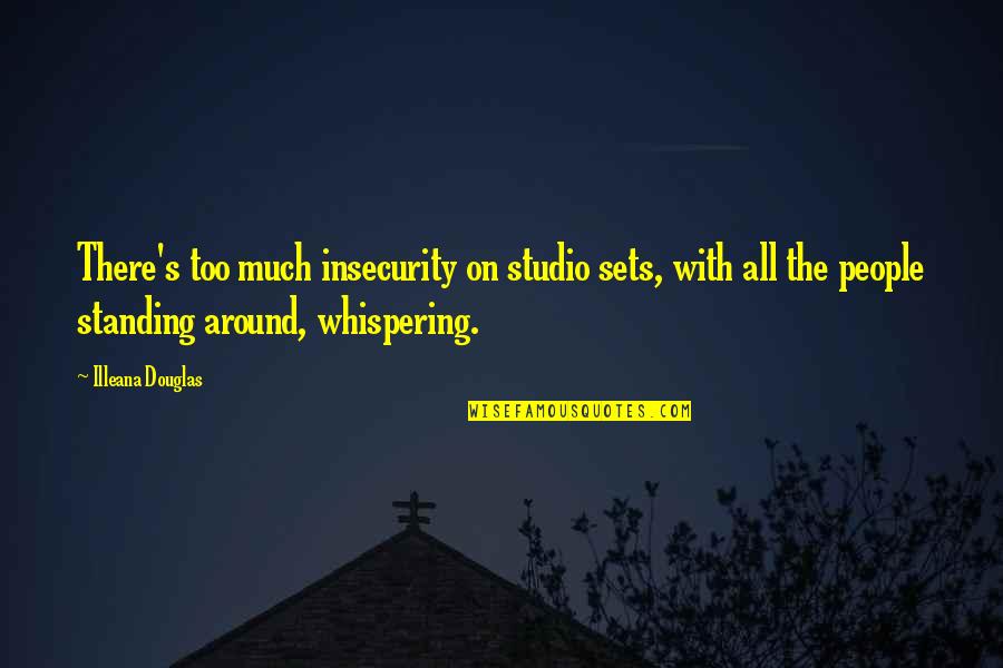 Whispering-sweet-nothings Quotes By Illeana Douglas: There's too much insecurity on studio sets, with Whispering-sweet-nothings Quotes By Illeana Douglas: There's too much insecurity on studio sets, with