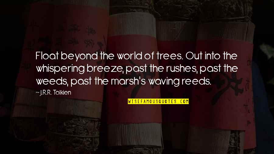 Whispering-sweet-nothings Quotes By J.R.R. Tolkien: Float beyond the world of trees. Out into