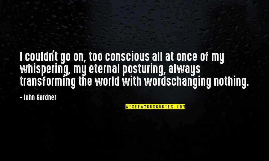 Whispering-sweet-nothings Quotes By John Gardner: I couldn't go on, too conscious all at