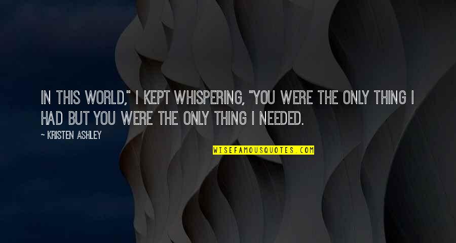 Whispering-sweet-nothings Quotes By Kristen Ashley: In this world," I kept whispering, "you were