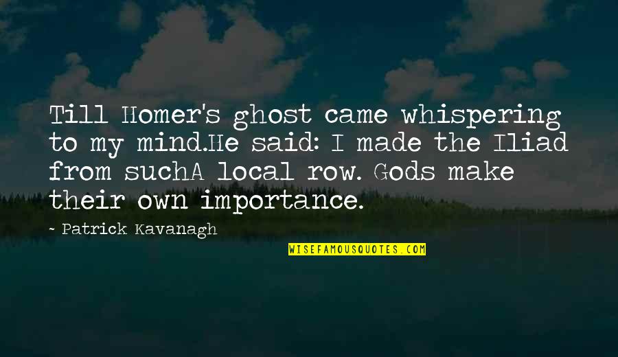 Whispering-sweet-nothings Quotes By Patrick Kavanagh: Till Homer's ghost came whispering to my mind.He