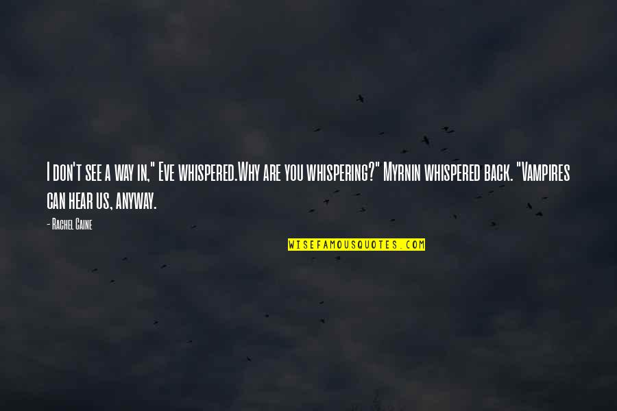 Whispering-sweet-nothings Quotes By Rachel Caine: I don't see a way in," Eve whispered.Why