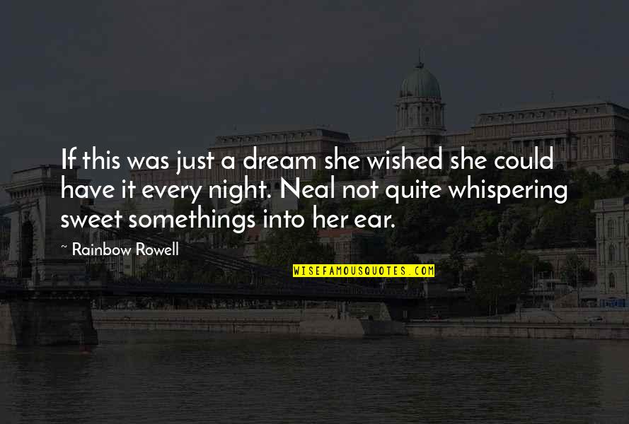 Whispering-sweet-nothings Quotes By Rainbow Rowell: If this was just a dream she wished Whispering-sweet-nothings Quotes By Rainbow Rowell: If this was just a dream she wished
