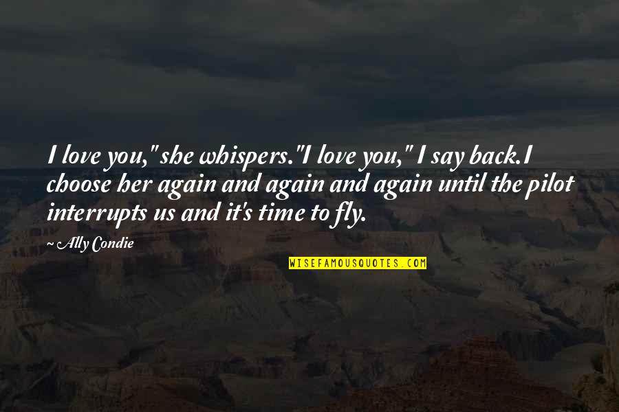 Whispers Of Love Quotes By Ally Condie: I love you," she whispers."I love you," I