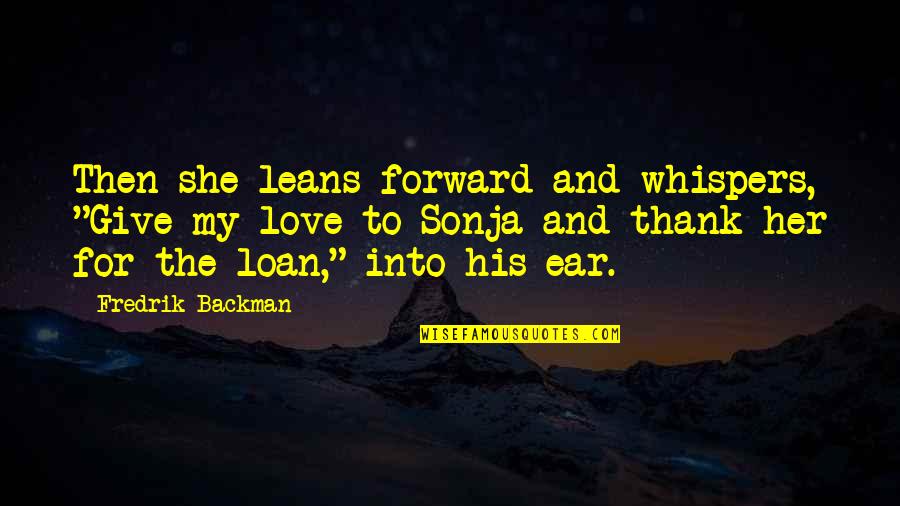 Whispers Of Love Quotes By Fredrik Backman: Then she leans forward and whispers, "Give my