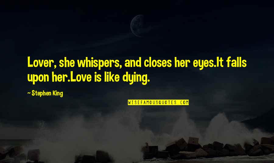 Whispers Of Love Quotes By Stephen King: Lover, she whispers, and closes her eyes.It falls