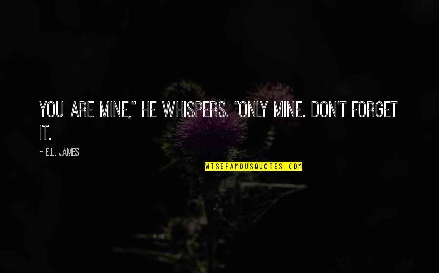 Whispers Quotes By E.L. James: You are mine," he whispers. "Only mine. Don't