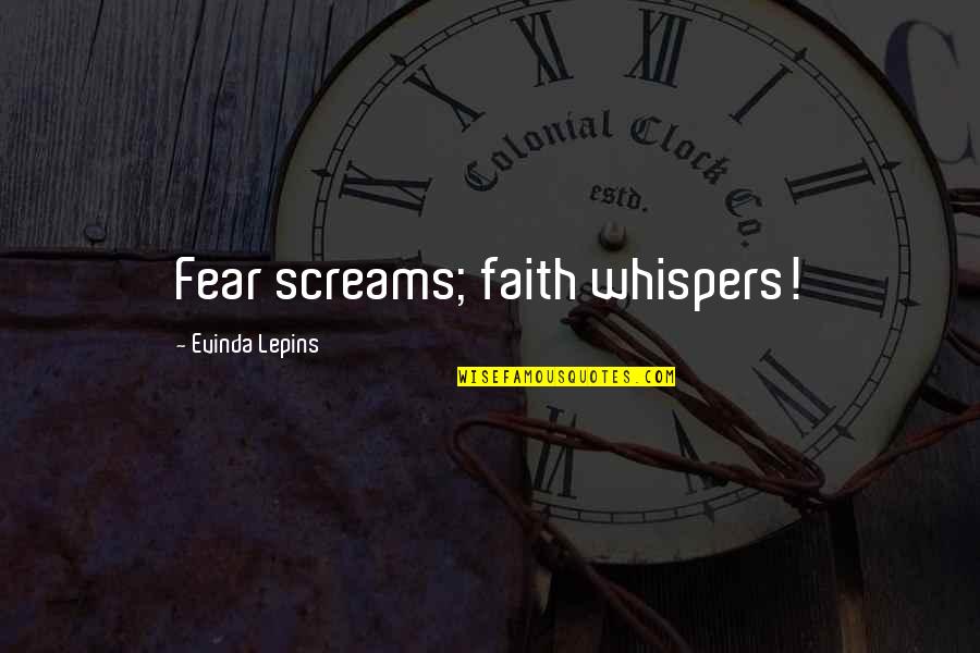 Whispers Quotes By Evinda Lepins: Fear screams; faith whispers!