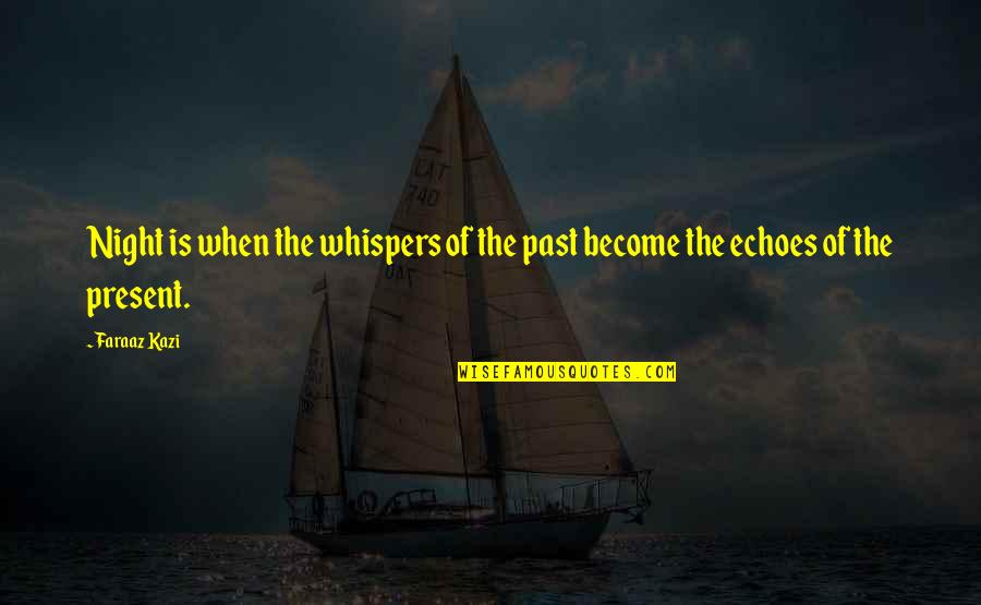 Whispers Quotes By Faraaz Kazi: Night is when the whispers of the past
