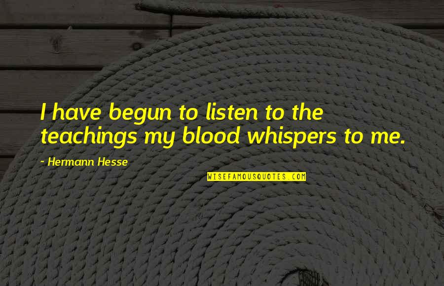 Whispers Quotes By Hermann Hesse: I have begun to listen to the teachings