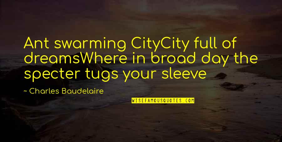 Whispers Through A Megaphone Quotes By Charles Baudelaire: Ant swarming CityCity full of dreamsWhere in broad