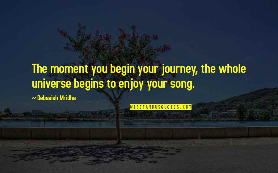 Whispers Through A Megaphone Quotes By Debasish Mridha: The moment you begin your journey, the whole