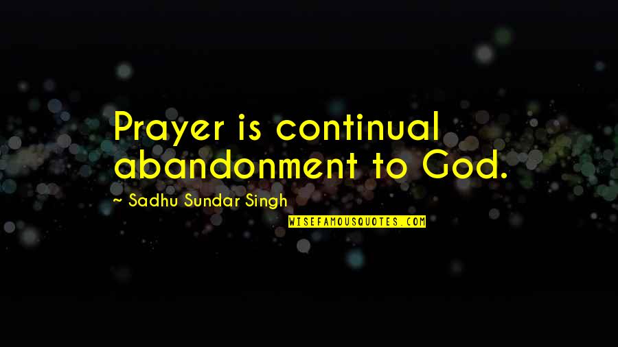 Whispersinthedarkness Quotes By Sadhu Sundar Singh: Prayer is continual abandonment to God. Whispersinthedarkness Quotes By Sadhu Sundar Singh: Prayer is continual abandonment to God.