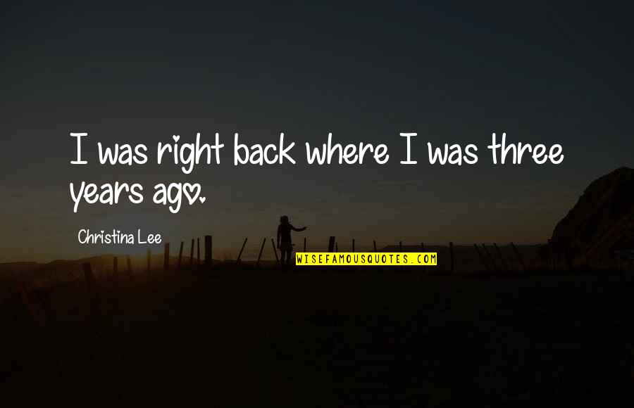 Whispertome Quotes By Christina Lee: I was right back where I was three Whispertome Quotes By Christina Lee: I was right back where I was three