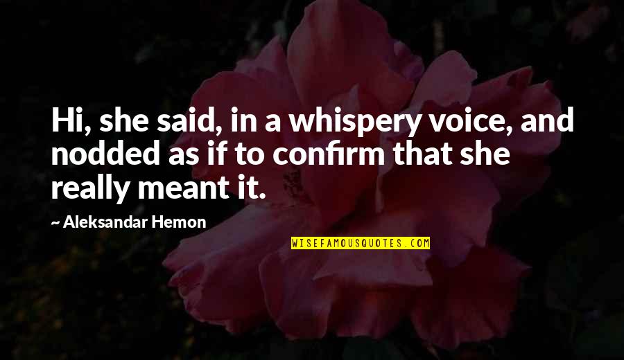Whispery Quotes By Aleksandar Hemon: Hi, she said, in a whispery voice, and Whispery Quotes By Aleksandar Hemon: Hi, she said, in a whispery voice, and