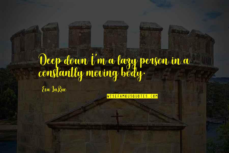 Whisp'ring Quotes By Eva LaRue: Deep down I'm a lazy person in a