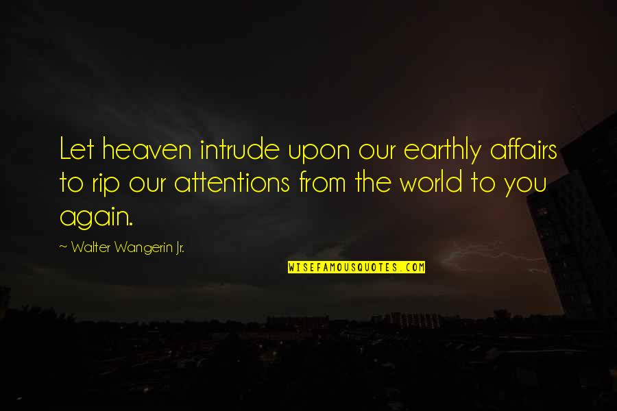 Whisp'ring Quotes By Walter Wangerin Jr.: Let heaven intrude upon our earthly affairs to